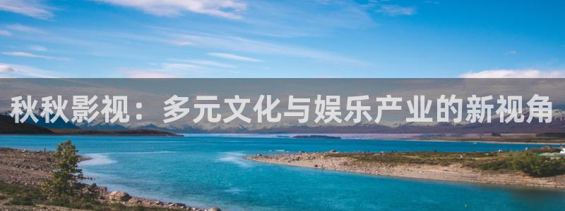 熊猫视频看大片免费：秋秋影视：多元文化与娱乐产业的新视角